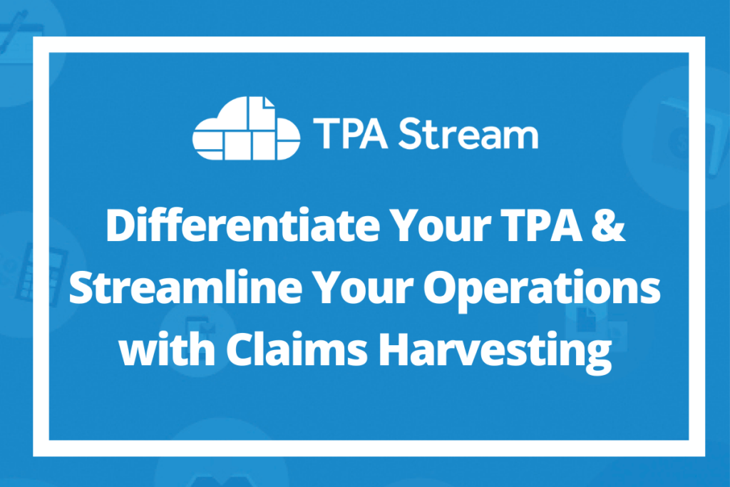 Differentiate your TPA & Streamline your Operations with Claims Harvesting